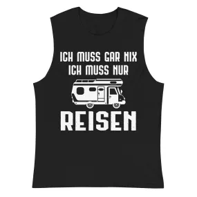 Ich Muss Gar Nix Ich Muss Nur Reisen - Muskelshirt (Unisex)